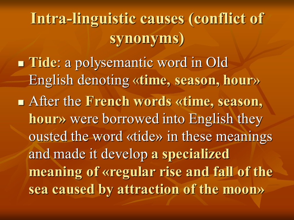 Intra-linguistic causes (conflict of synonyms) Tide: a polysemantic word in Old English denoting «time,